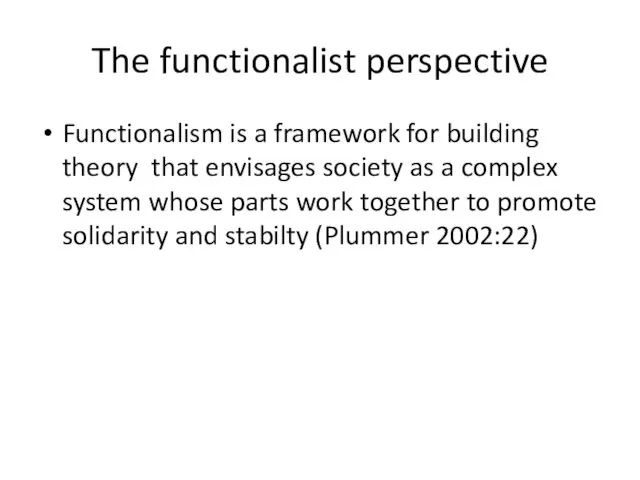 The functionalist perspective Functionalism is a framework for building theory