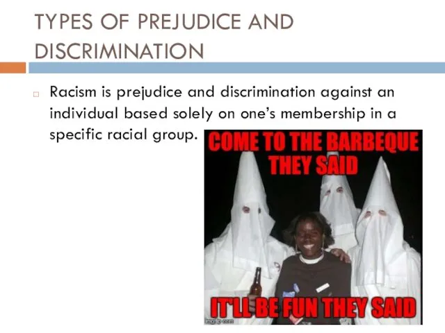 TYPES OF PREJUDICE AND DISCRIMINATION Racism is prejudice and discrimination