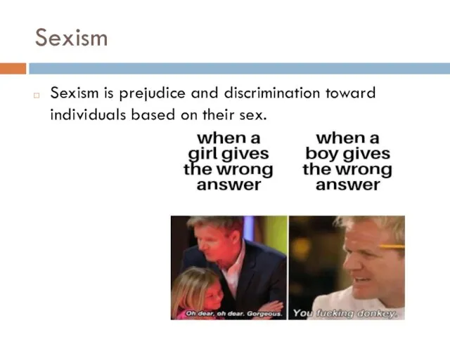 Sexism Sexism is prejudice and discrimination toward individuals based on their sex.