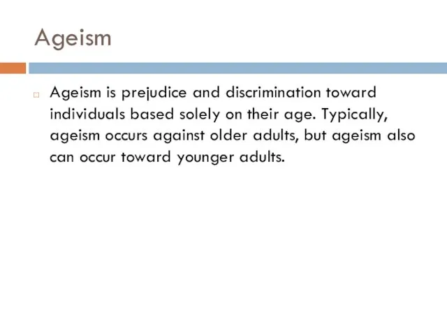 Ageism Ageism is prejudice and discrimination toward individuals based solely