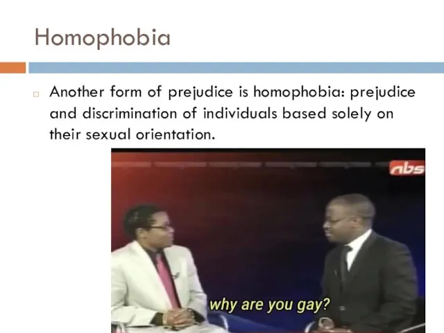 Homophobia Another form of prejudice is homophobia: prejudice and discrimination