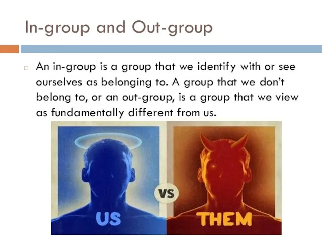 In-group and Out-group An in-group is a group that we