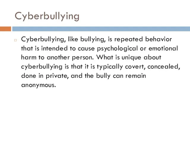 Cyberbullying Cyberbullying, like bullying, is repeated behavior that is intended