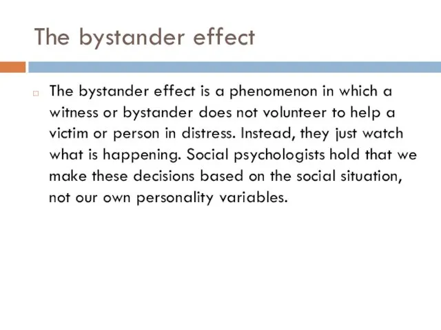 The bystander effect The bystander effect is a phenomenon in