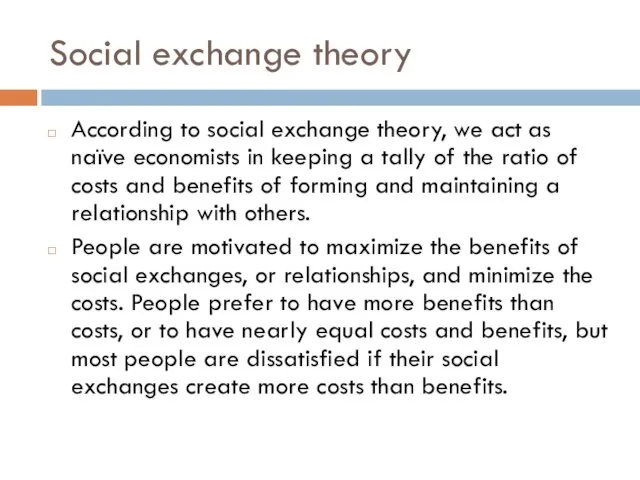 Social exchange theory According to social exchange theory, we act