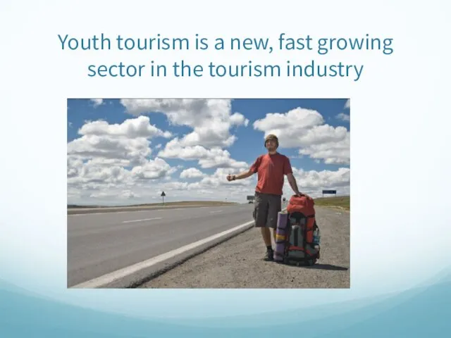 Youth tourism is a new, fast growing sector in the tourism industry