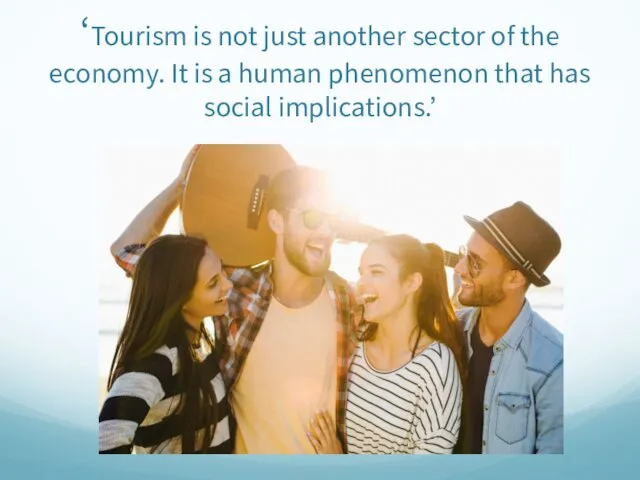 ‘Tourism is not just another sector of the economy. It