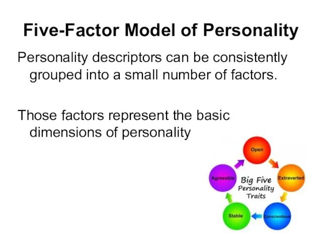 Five-Factor Model of Personality Personality descriptors can be consistently grouped