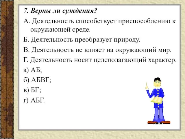 7. Верны ли суждения? A. Деятельность способствует приспособлению к окружающей