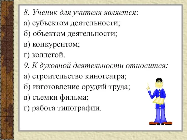 8. Ученик для учителя является: а) субъектом деятельности; б) объектом