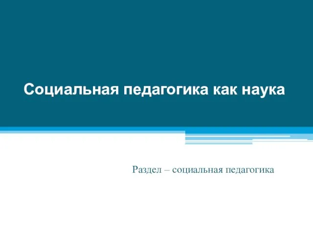 Социальная педагогика как наука Раздел – социальная педагогика