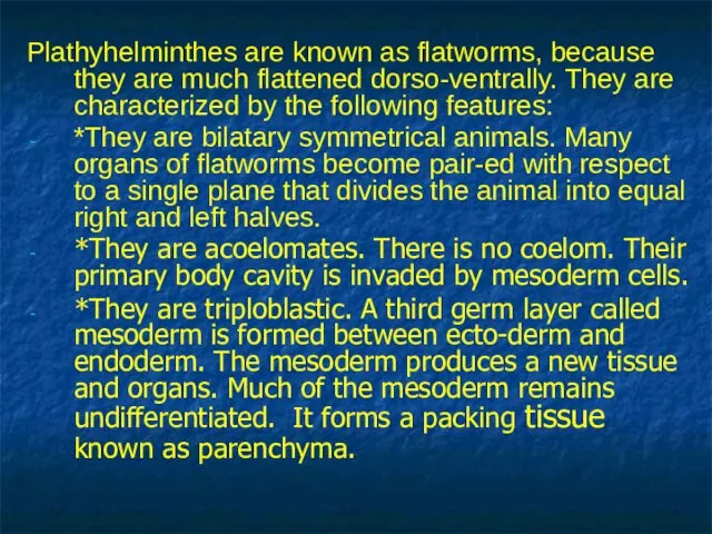 Plathyhelminthes are known as flatworms, because they are much flattened