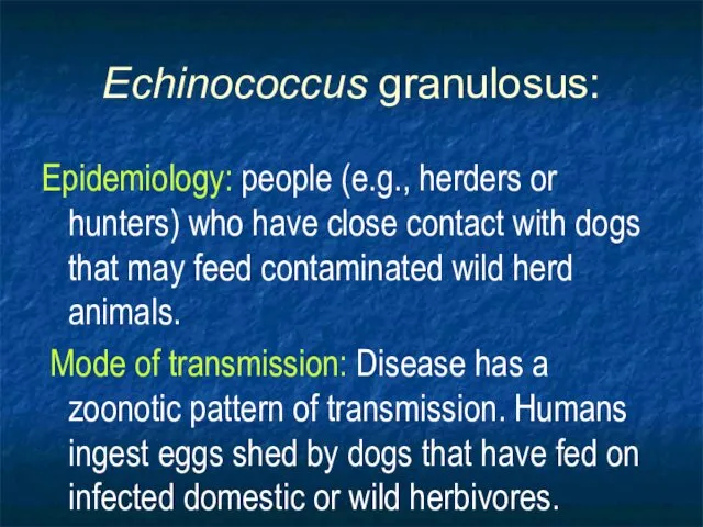 Echinococcus granulosus: Epidemiology: people (e.g., herders or hunters) who have