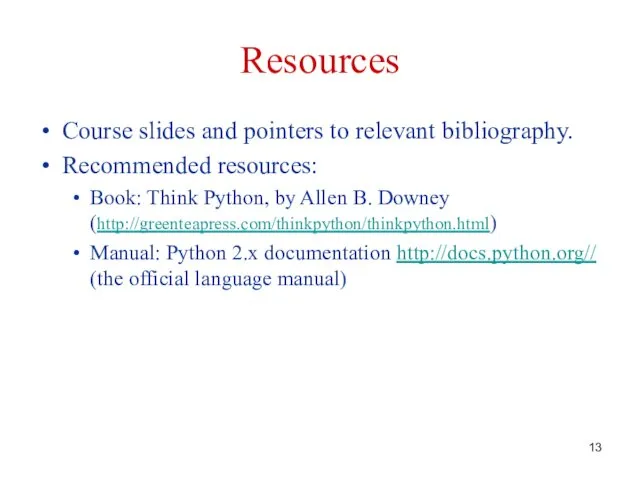 Resources Course slides and pointers to relevant bibliography. Recommended resources: Book: Think Python,