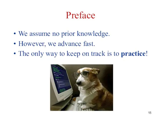 Preface We assume no prior knowledge. However, we advance fast. The only way