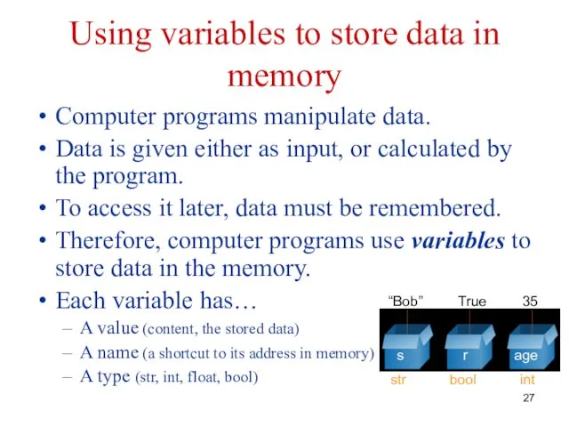 Using variables to store data in memory Computer programs manipulate data. Data is