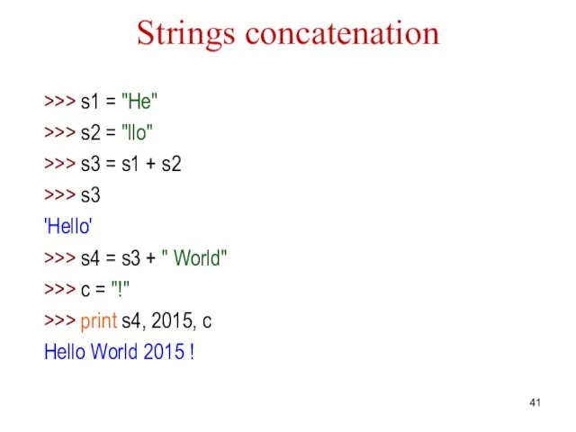 Strings concatenation >>> s1 = "He" >>> s2 = "llo" >>> s3 =