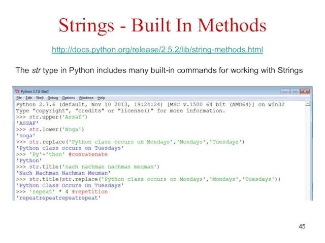 Strings - Built In Methods http://docs.python.org/release/2.5.2/lib/string-methods.html The str type in Python includes many