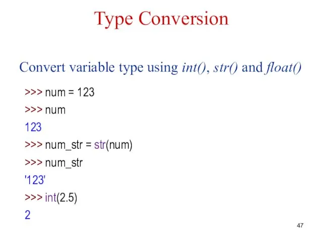 Type Conversion >>> num = 123 >>> num 123 >>> num_str = str(num)