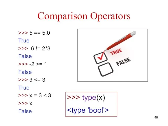 Comparison Operators >>> 5 == 5.0 True >>> 6 != 2*3 False >>>