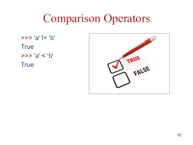 Comparison Operators >>> 'a' != 'b' True >>> 'a' True