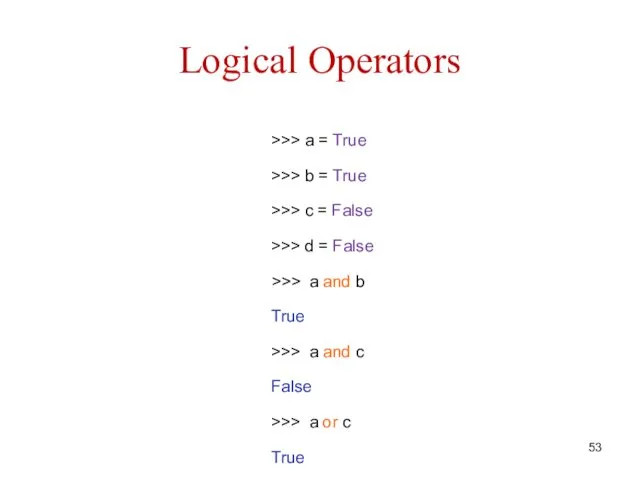 Logical Operators >>> a = True >>> b = True >>> c =