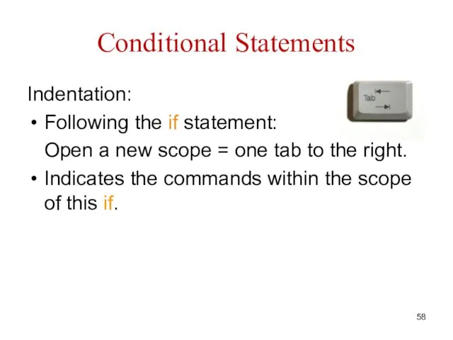 Conditional Statements Indentation: Following the if statement: Open a new scope = one