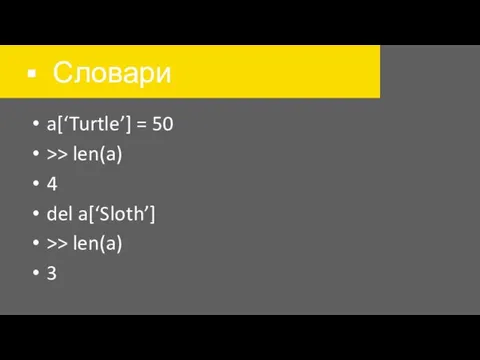 Словари a[‘Turtle’] = 50 >> len(a) 4 del a[‘Sloth’] >> len(a) 3