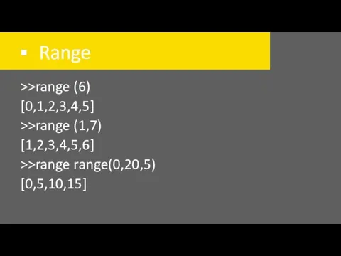 Range >>range (6) [0,1,2,3,4,5] >>range (1,7) [1,2,3,4,5,6] >>range range(0,20,5) [0,5,10,15]