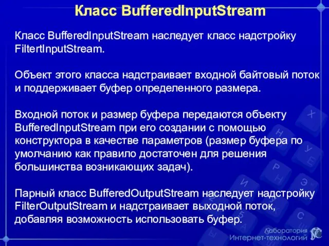 Класс BufferedInputStream Класс BufferedInputStream наследует класс надстройку FiltertInputStream. Объект этого