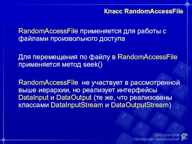 Класс RandomAccessFile RandomAccessFile применяется для работы с файлами произвольного доступа