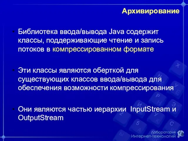 Архивирование Библиотека ввода/вывода Java содержит классы, поддерживающие чтение и запись