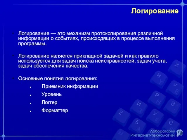 Логирование Логирование — это механизм протоколирования различной информации о событиях,