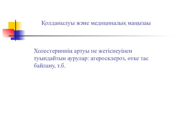 Қолданылуы және медициналық маңызаы Холестериннің артуы не жетіспеуінен туындайтын аурулар: атеросклероз, өтке тас байлану, т.б.