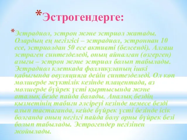 Эстрогендерге: Эстрадиол, эстрон және эстриол жатады.Олардың ең негізгісі – эстрадиол,