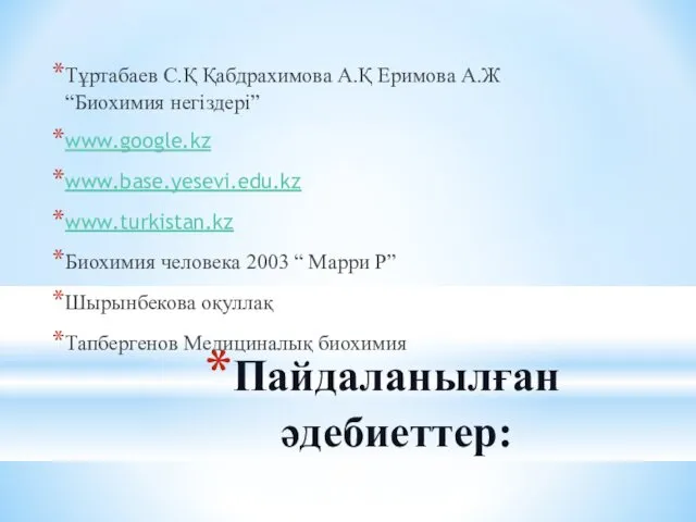 Пайдаланылған әдебиеттер: Тұртабаев С.Қ Қабдрахимова А.Қ Еримова А.Ж “Биохимия негіздері”