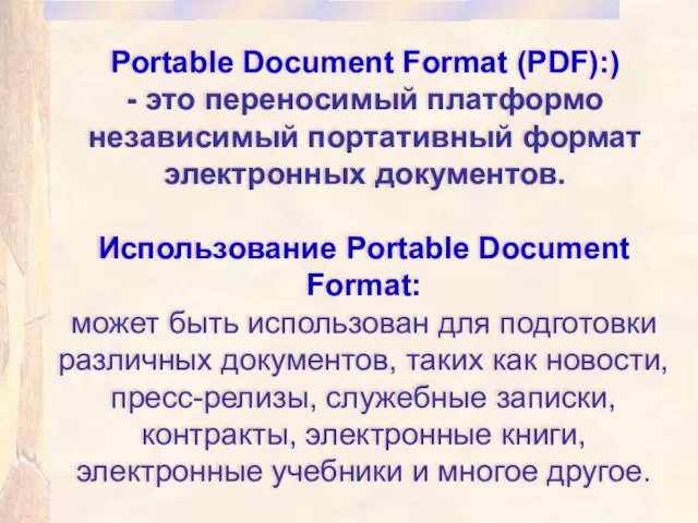 Portable Document Format (PDF):) - это переносимый платформо независимый портативный формат электронных документов.