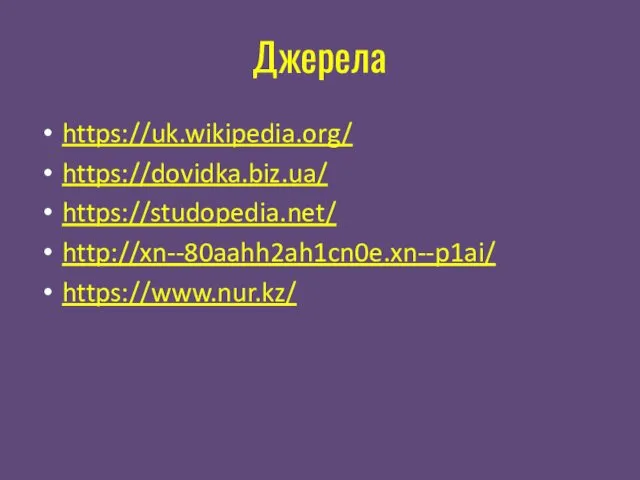 Джерела https://uk.wikipedia.org/ https://dovidka.biz.ua/ https://studopedia.net/ http://xn--80aahh2ah1cn0e.xn--p1ai/ https://www.nur.kz/