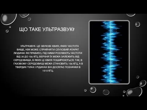 ЩО ТАКЕ УЛЬТРАЗВУК? УЛЬТРАЗВУК- ЦЕ ЗВУКОВІ ХВИЛІ, ЯКИХ ЧАСТОТА ВИЩЕ, НІЖ МОЖЕ СПРИЙНЯТИ