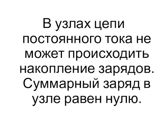 В узлах цепи постоянного тока не может происходить накопление зарядов. Суммарный заряд в узле равен нулю.