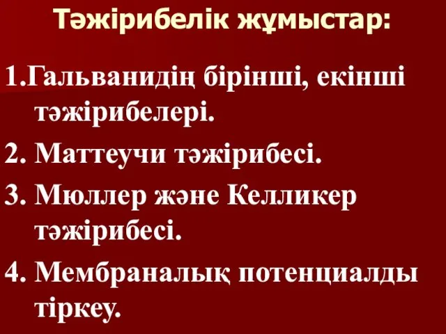 Тәжірибелік жұмыстар: 1.Гальванидің бірінші, екінші тәжірибелері. 2. Маттеучи тәжірибесі. 3.