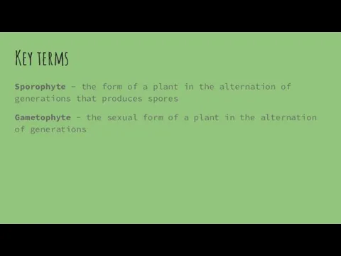 Key terms Sporophyte - the form of a plant in