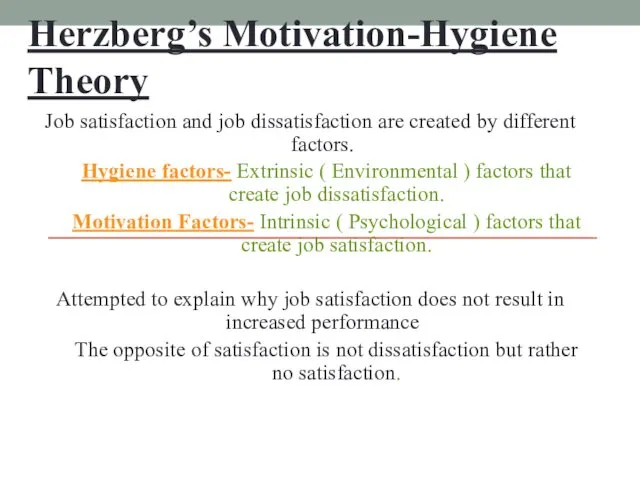Herzberg’s Motivation-Hygiene Theory Job satisfaction and job dissatisfaction are created