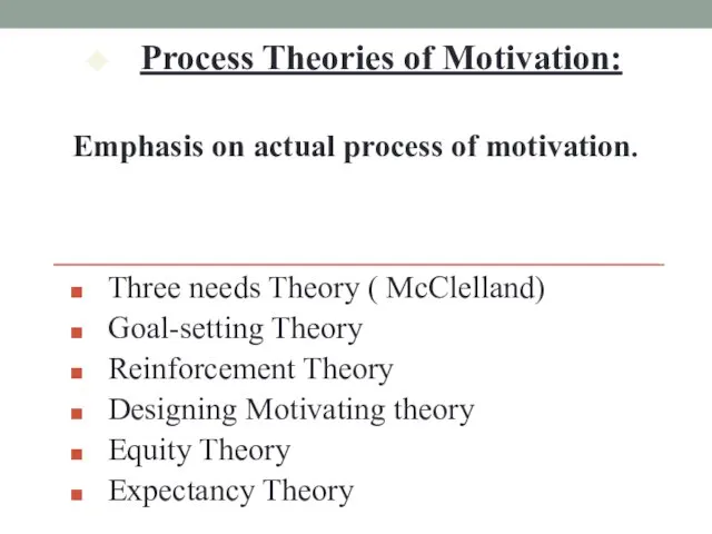 Process Theories of Motivation: Emphasis on actual process of motivation.