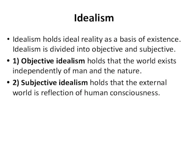 Idealism Idealism holds ideal reality as a basis of existence.