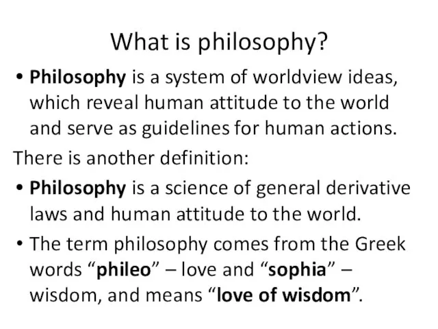 What is philosophy? Philosophy is a system of worldview ideas,