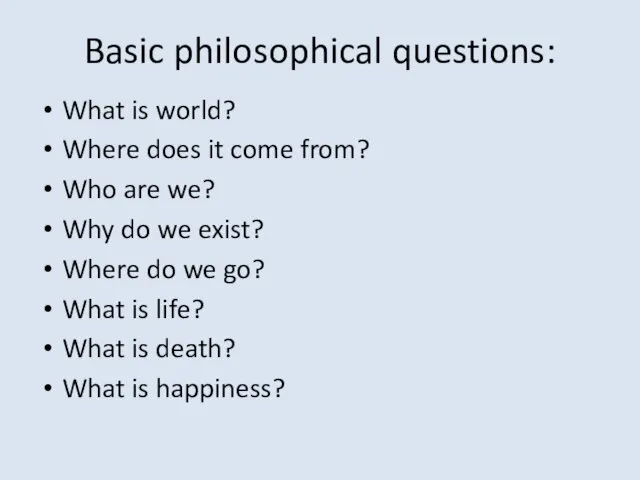 Basic philosophical questions: What is world? Where does it come