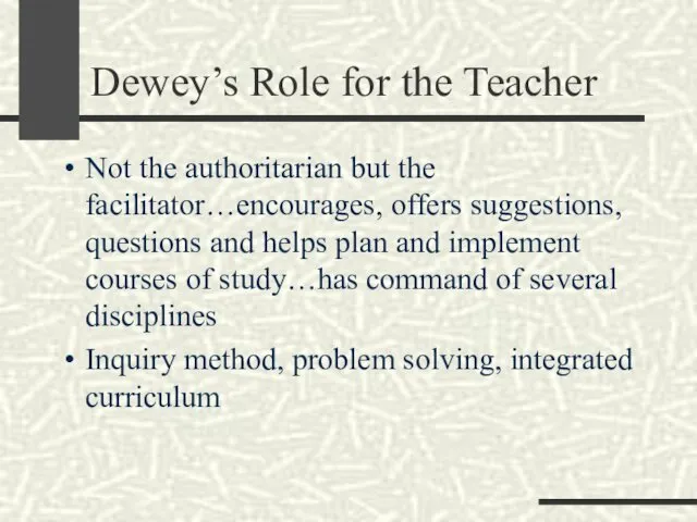Dewey’s Role for the Teacher Not the authoritarian but the