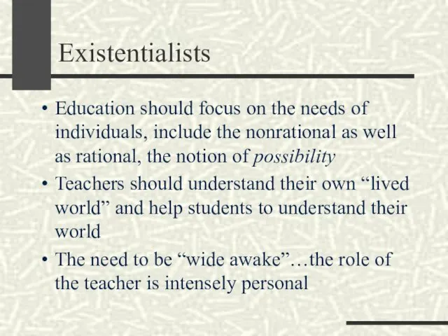Existentialists Education should focus on the needs of individuals, include
