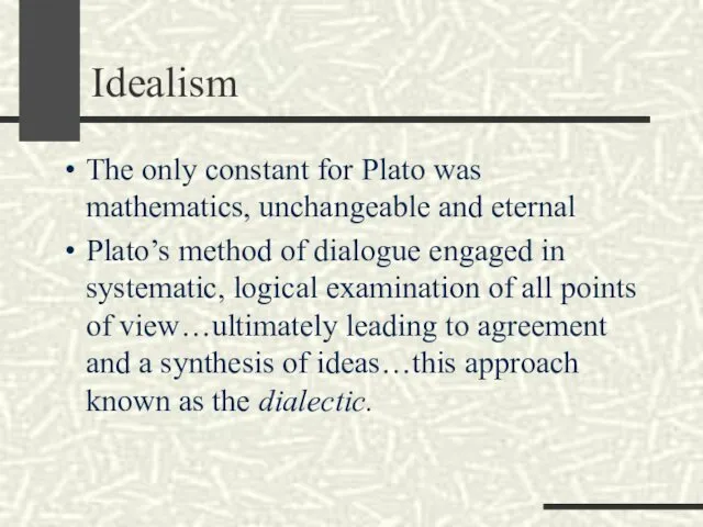 Idealism The only constant for Plato was mathematics, unchangeable and